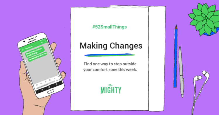 52 Small Things Making Changes: Find one way to step outside your comfort zone this week.