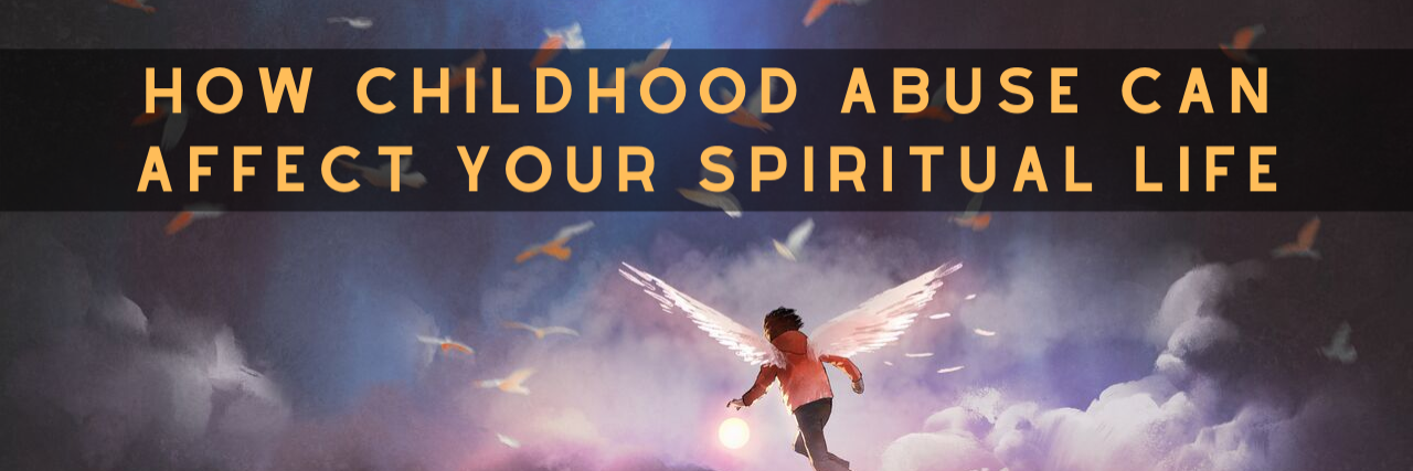 How Childhood Abuse Can Affect Your Spiritual Life