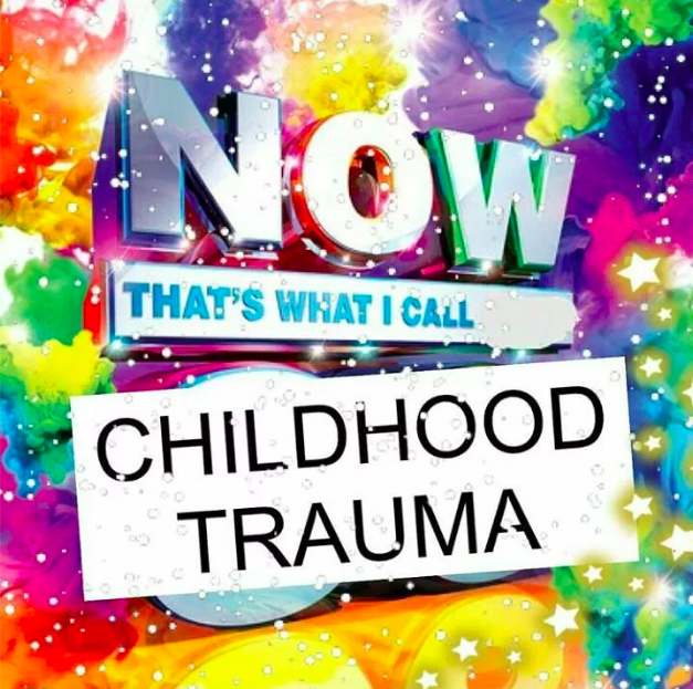 Meme image: Now CD, text: "Now that's what I call childhood trauma"