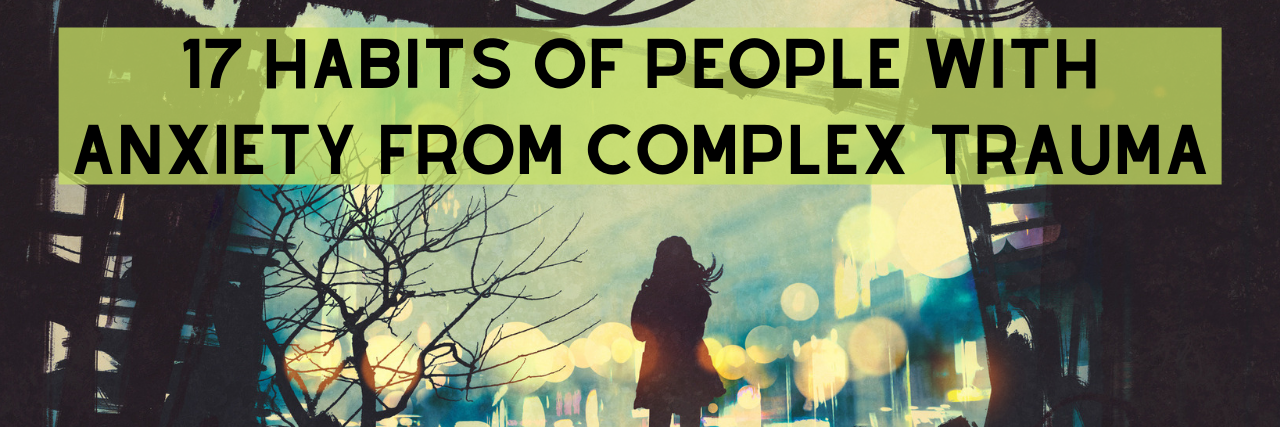 17 Habits of People With Anxiety From Complex Trauma