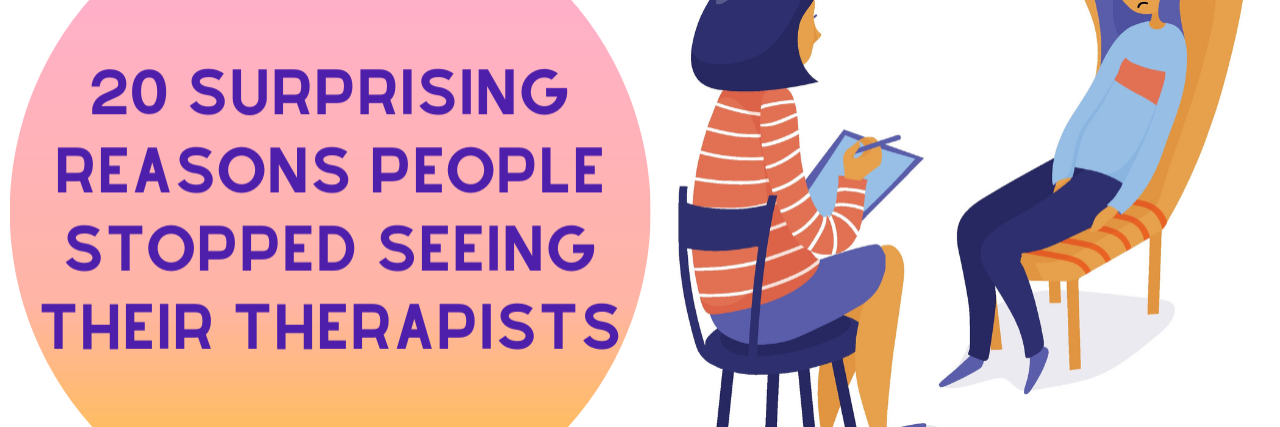 20 Surprising Reasons People Stopped Seeing Their Therapists 20 Surprising Reasons People Stopped Seeing Their Therapists