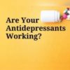 Are Your Antidepressants Working_