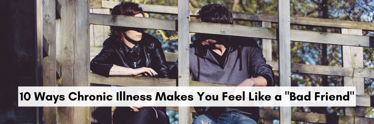 10 Ways Chronic Illness Makes You Feel Like a 'Bad Friend' two friends sitting on a bridge talking to each other
