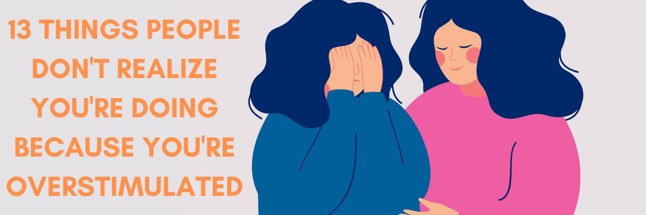 13 Things People Do Because They're Overstimulated