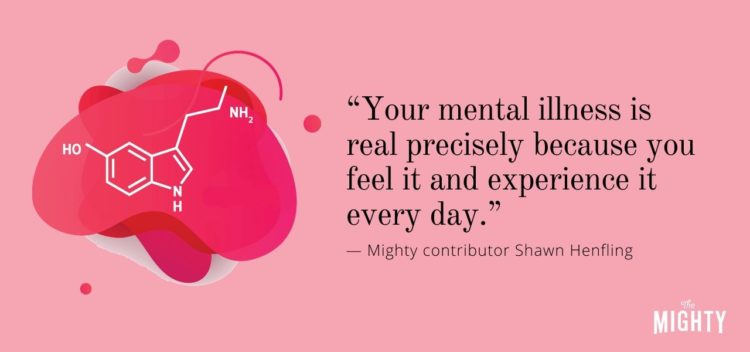 IMAGE: "Your mental illness is real precisely because you feel it and experience it every day." — Shawn Henfling
