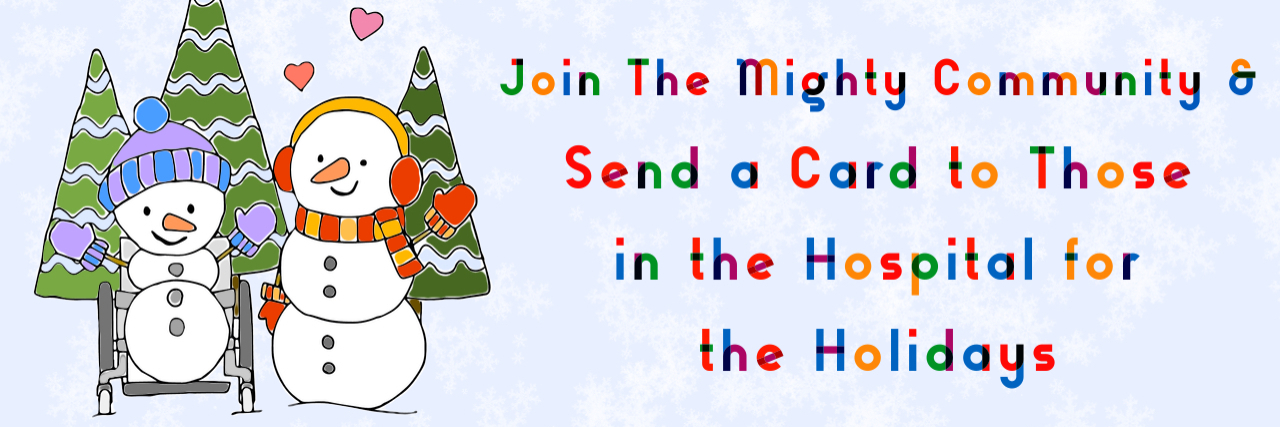 Send a Card to Those in the Hospital for the Holidays With The Mighty Join The Mighty, Send a card to someone in the hospital this holiday season. Title image with illustrations of two snowmen. One snowman is in a wheelchair.