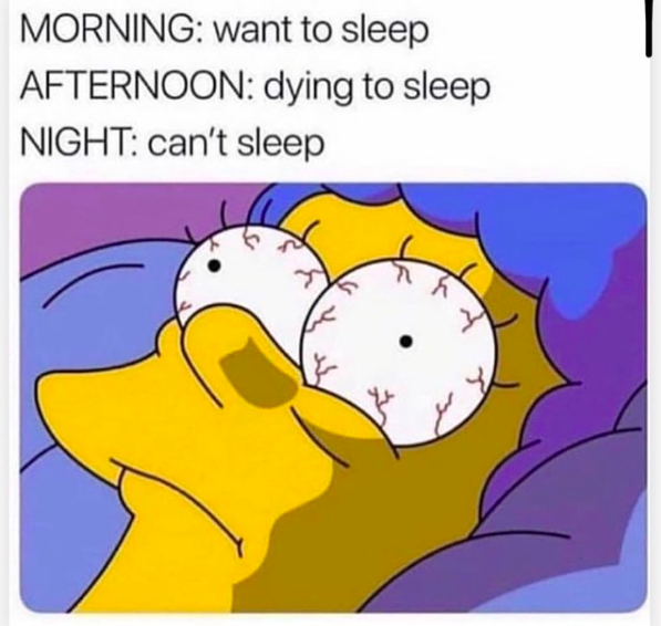 Image reads: MORNING: want to sleep, AFTERNOON: dying to sleep, NIGHT: can't sleep (with image of Marge Simpson from The Simpsons)