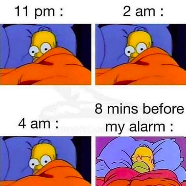 Image of Homer Simpson lying in bed awake with "11 pm:" above it, Image of Homer Simpson lying in bed awake with "2 am:" above it, Image of Homer Simpson lying in bed awake with "4 am:" above it, and a fourth image of Homer Simpson fast asleep with "8 mins before my alarm:" above it