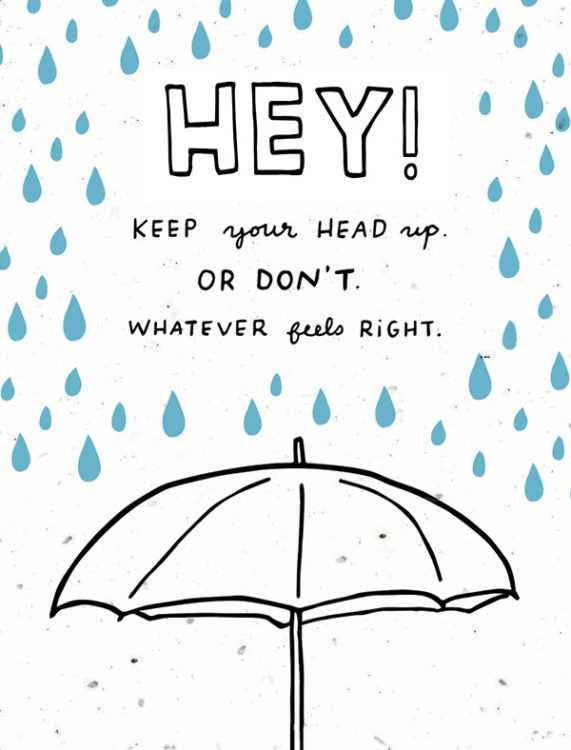 a card that says "hey keep your head up or don't whatever feels right"