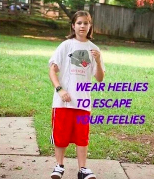 wear heelies to escape your feelies