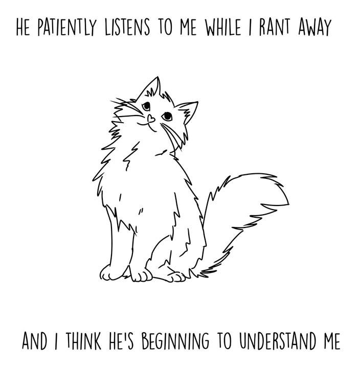 Black and white cartoon cat with text that reads: "He patiently listens to me while I rant away and I think he's beginning to understand me."
