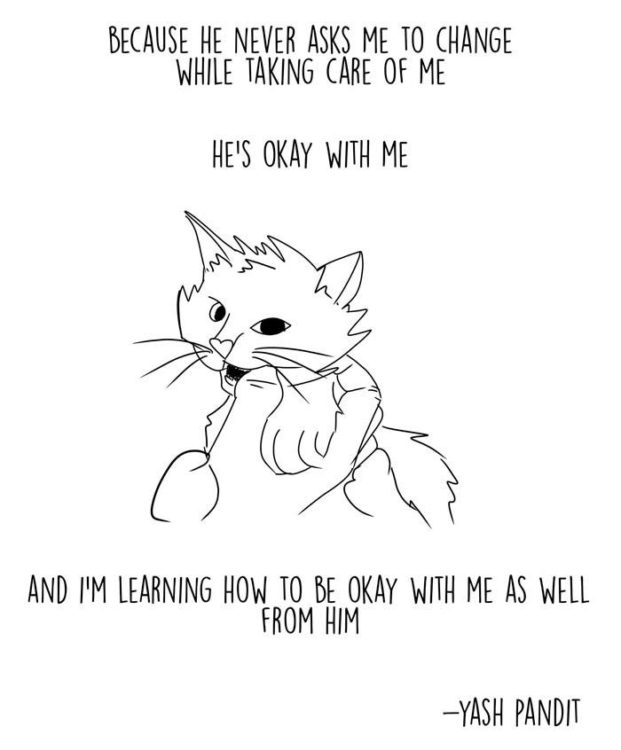 Black and white cartoon cat with text that reads: "Because he never asks me to change while taking care of me, he's OK with me, and I'm learning how to be OK with me as well from him."