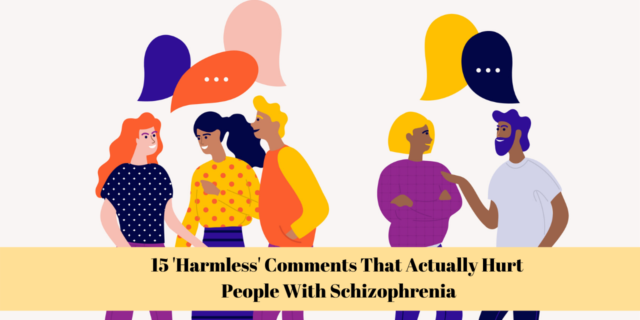 15 'Harmless' Comments That Actually Hurt People With Schizophrenia