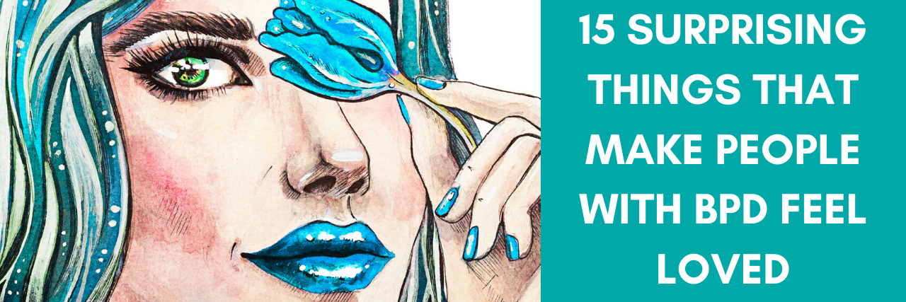 15 Surprising Things That Make People With BPD Feel Loved 15 surprising things that make people with bpd feel loved