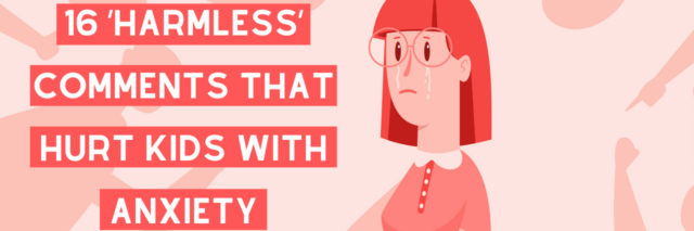 16 ‘Harmless’ Comments That Hurt Kids With Anxiety