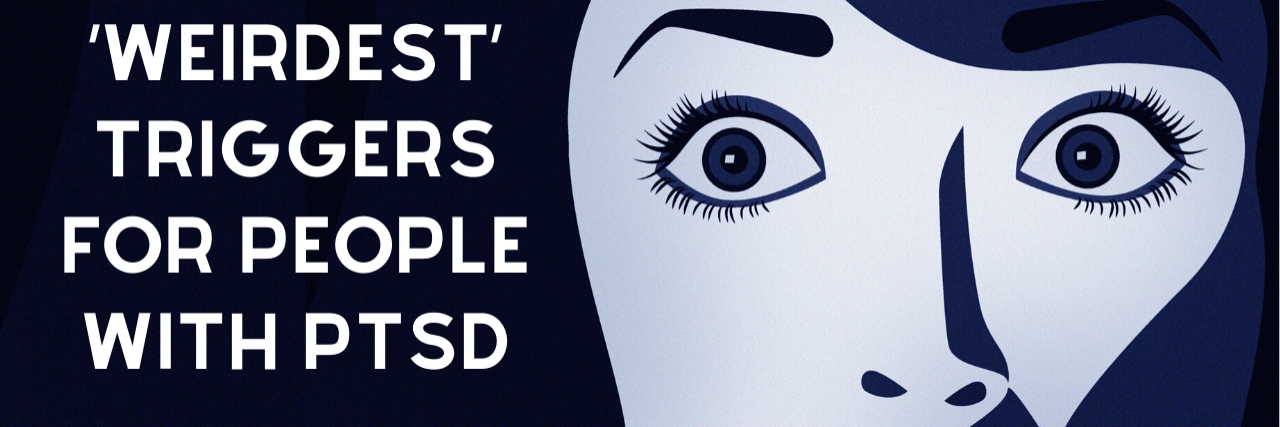 31 of the ‘Weirdest’ Triggers for People With PTSD 31 of the ‘Weirdest’ Triggers for People With PTSD