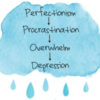 Rain cloud with text reading "Perfectionism --> procrastination --> overwhelm --> depression."