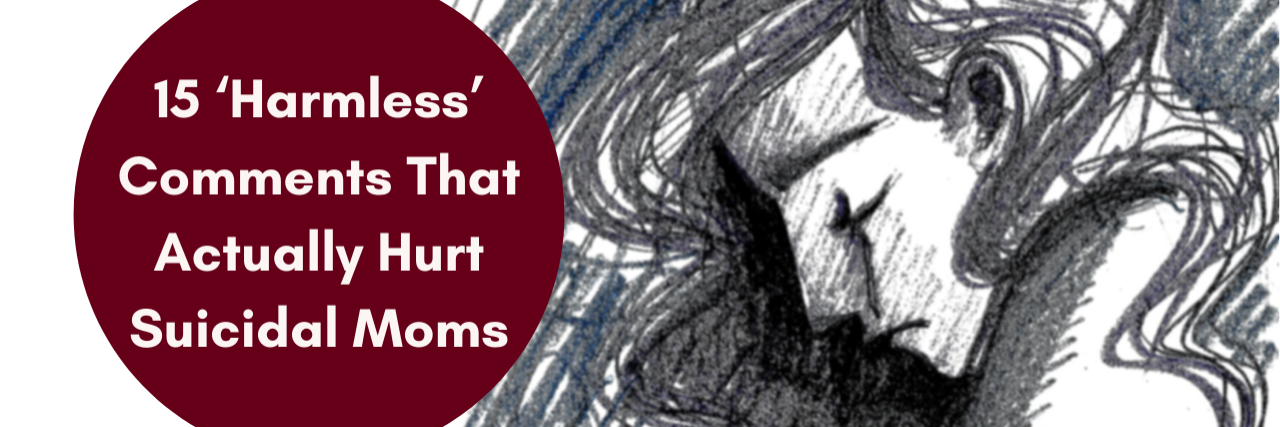 15 Harmless Comments That Actually Hurt Suicidal Moms