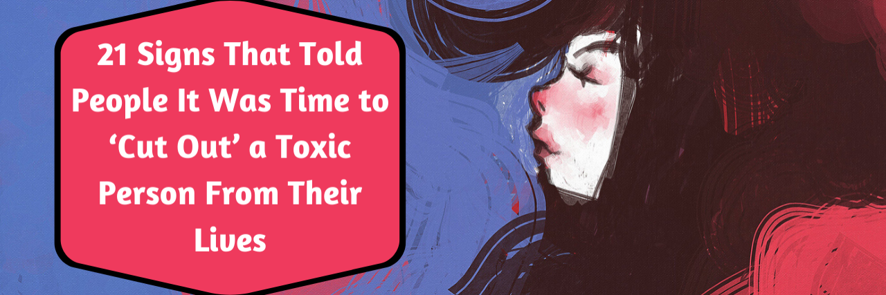 Signs It's Time to Cut a Toxic Person From Your Life 21 Signs That Told People It Was Time to ‘Cut Out’ a Toxic Person From Their Lives