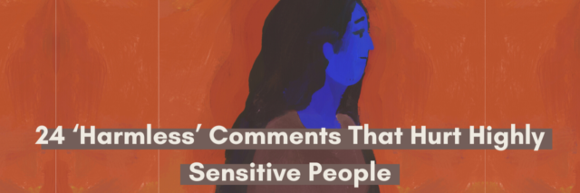 24 'Harmless' comments that hurt highly sensitive people