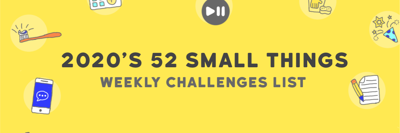 2020's 52 Small Things Weekly Challenges List Yellow banner image with the words, "2020's 52 Small Things Weekly Challenges List." Randomly throughout the banner are icon images of self-care tasks: brushing teeth, writing a to-do list, a calendar and more.