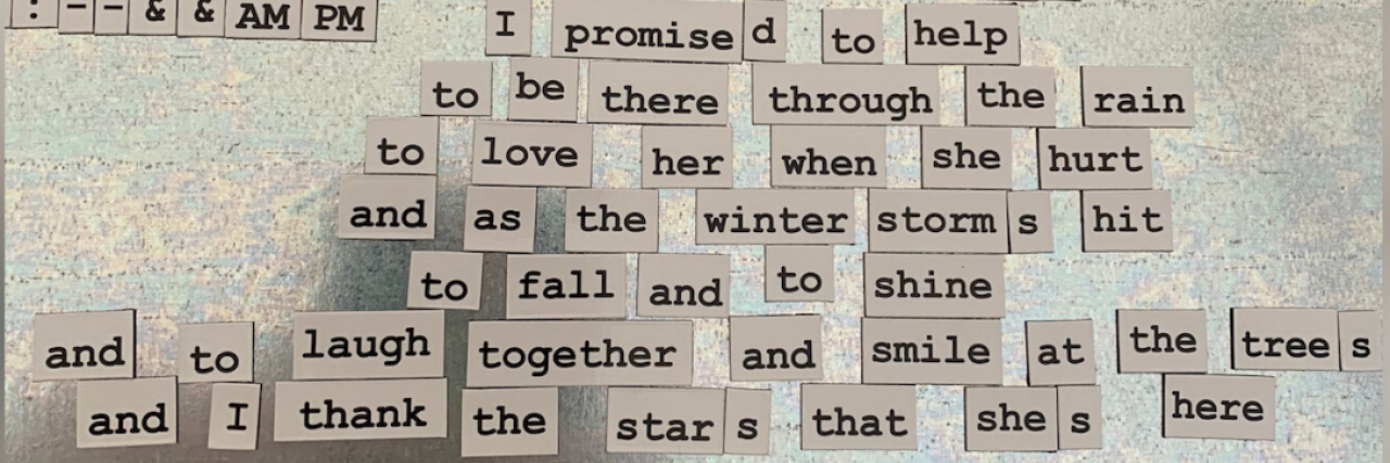 Why I Want to Tell Young People My Eating Disorder Story Magnets that read: I promised to help, to be there through the rain, to love her when she hurt, and as the winter storms hit, to fall and to shine, and to laugh together and smile at the trees and I thank the stars that she's here.