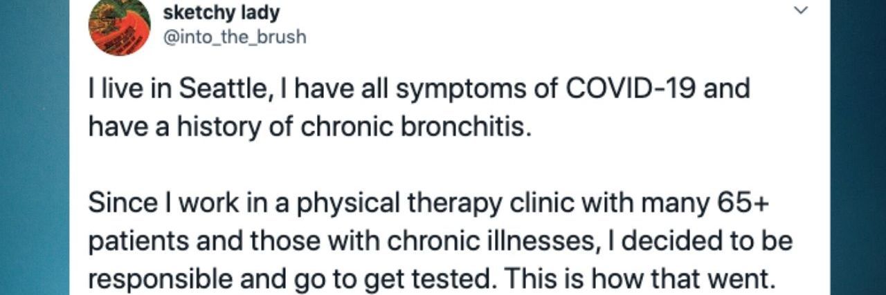 Seattle Woman's Tweet Thread Shows Frustration of COVID-19 Testing Tweet from @into_the_brush that reads: I live in Seattle, I have all symptoms of COVID-19 and have a history of chronic bronchitis. Since I work in a physical therapy clinic with many 65+ patients and those with chronic illnesses, I decided to be responsible and go to get tested. This is how that went.