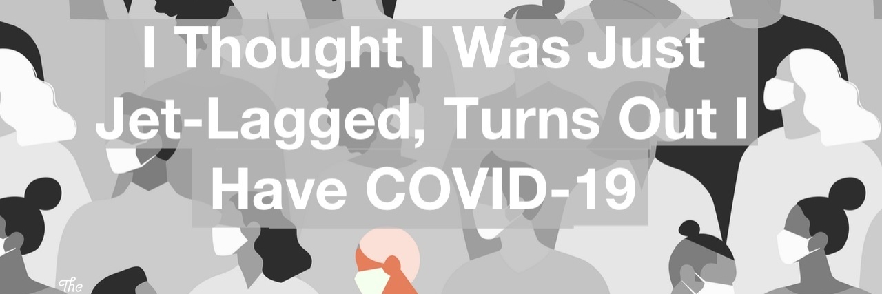 I Thought I Was Just Jet-Lagged, Turns Out I Have COVID-19 people in white medical face masks with the title text, I Thought I Was Just Jet-Lagged, Turns Out I Have COVID-19