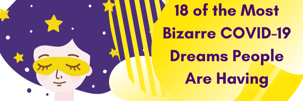 18 of the Most Bizarre COVID-19 Dreams People Are Having 18 of the Most Bizarre COVID-19 Dreams People Are Having
