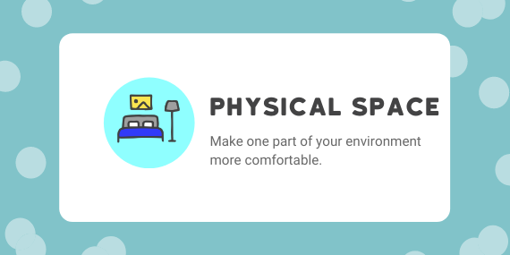 Physical space: Make one part of your environment more comfortable