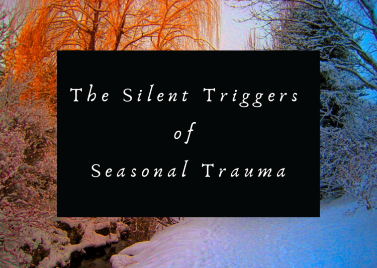 Image of winter scene with the words "The Silent Triggers of Seasonal Trauma"
