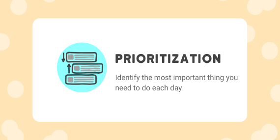 Prioritization: Identify the most important thing you need to do each day