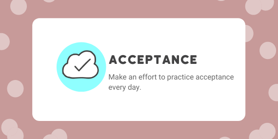 Make an effort to practice acceptance every day