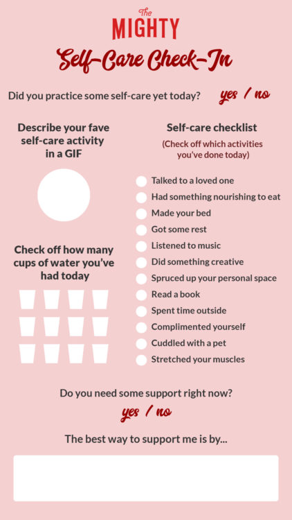 A Mighty self-care check-in social story template on a pink background. Text reads: Did you practice some self-care yet today? yes/no. Describe your fave self-care activity in a GIF. Self-care checklist (Check off which activities you've done today). Talked to a loved one, had something nourishing to eat, made your bed, got some rest, listened to music, did something creative, spruced up your personal space, read a book, spent time outside, complimented yourself, cuddled with a pet, stretechedd your muscles. Check off how many cups of water you've had today. Do you need some support right now? yes/no. The best way to support me is by... 