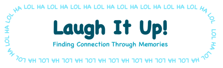 On a white background surrounded by "ha" and "lol" in bright blue, the banner reads in dark blue, "Laugh It Up!" Underneath it says, "Finding connection through memories"