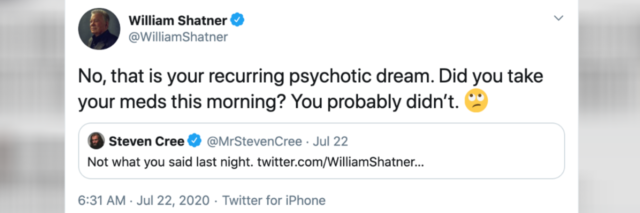 A tweet from William Shatner, saying, "No, that is your recurring psychotic dream. Did you take your meds this morning? You probably didn’t."