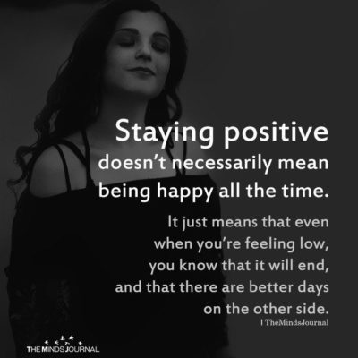 woman with her eyes closed and the quote "staying positive doesn't necessarily mean being happy all the time. It just means that even when you're feeling low, you know that it will end, and that there are better days on the other side."