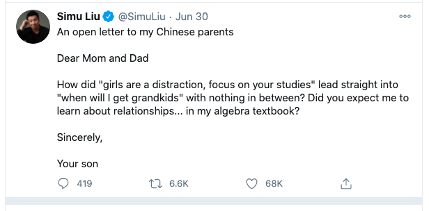 Tweet that says: An open letter to my Chinese parents Dear Mom and Dad How did “girls are a distraction, focus on your studies” lead straight into “when will I get grandkids” with nothing in between? Did you expect me to learn about relationships… in my algebra textbook? Sincerely, Your son