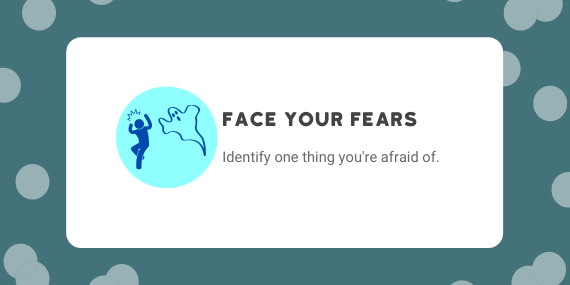 Week 46: Face Your Fears - Identify one thing you're afraid of