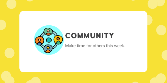 Week 48: Community - Make time for others this week