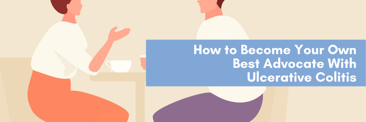 How to Become Your Own Best Advocate With Ulcerative Colitis Image of a Women talking to a Man over Tea with a text overlay that read "How to Become Your Own Best Advocate With Ulcerative Colitis"