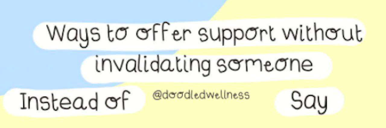 Supportive Statements That Don't Invalidate the Other Person Ways to offer support without invalidating someone