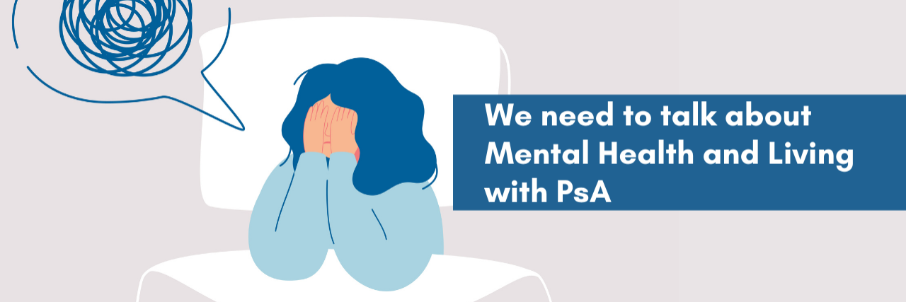 We Need to Talk About Mental Health and Living With PsA We need to talk about mental health and living with PsA