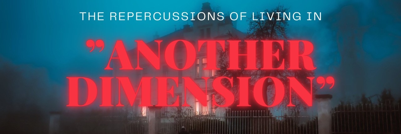 The Mental Health Repercussions of Living in Another Dimension the words "the repercussions of living in another dimension"