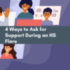 4 ways to ask for help during an HS flare.