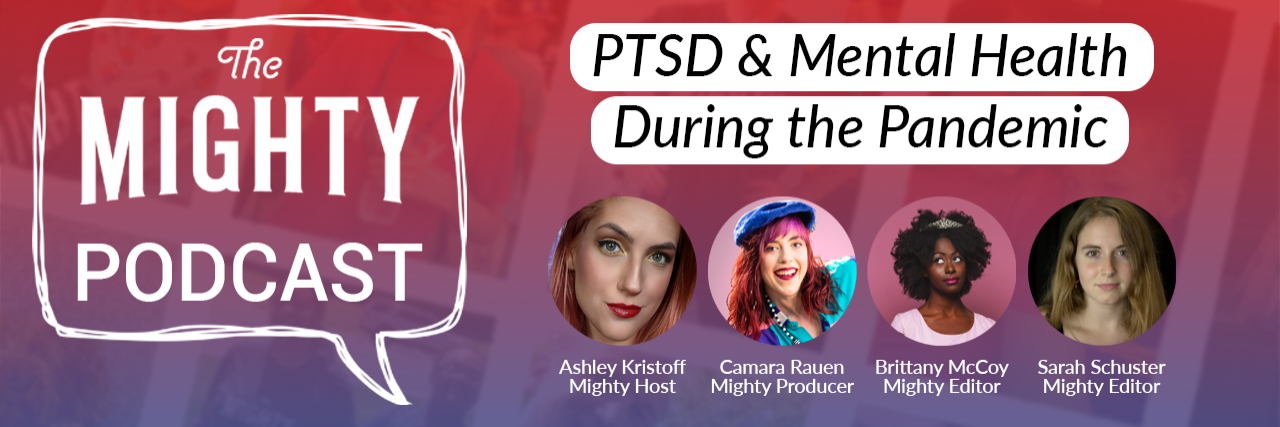 Banner for The Mighty Podcast episode PTSD & Mental Health During the Pandemic featuring Mighty staff members