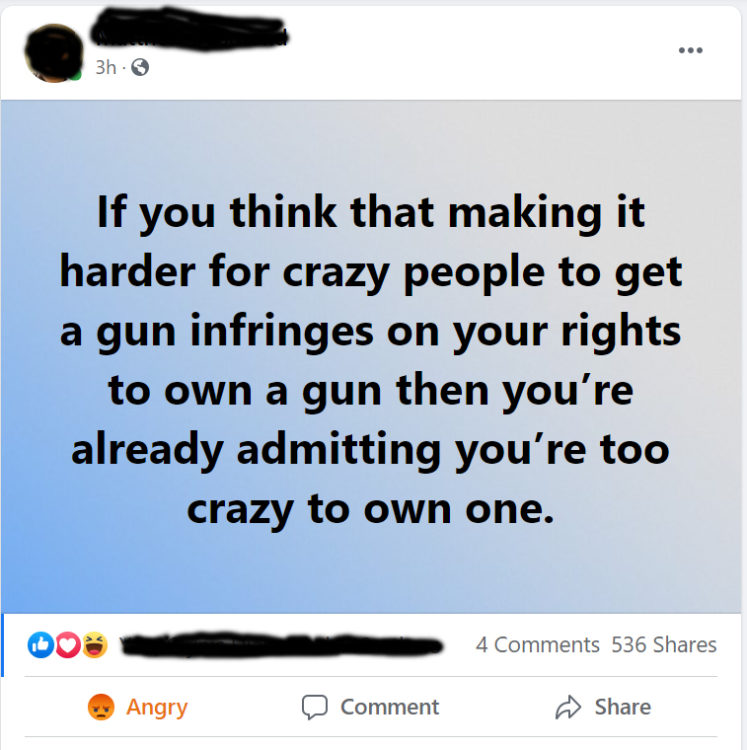 Facebook post that reads: If you think that making it harder for crazy people to get a gun infringes on your rights to own a gun then you're already admitting you're too crazy to own one.