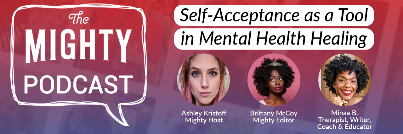 The Mighty Podcast: Self-Acceptance as a Tool in Mental Health Healing