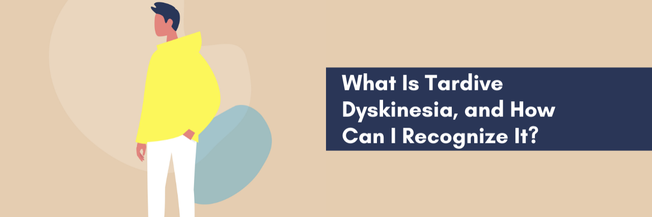 Banner of a man that reads:What Is Tardive Dyskinesia, and How Can I Recognize It?