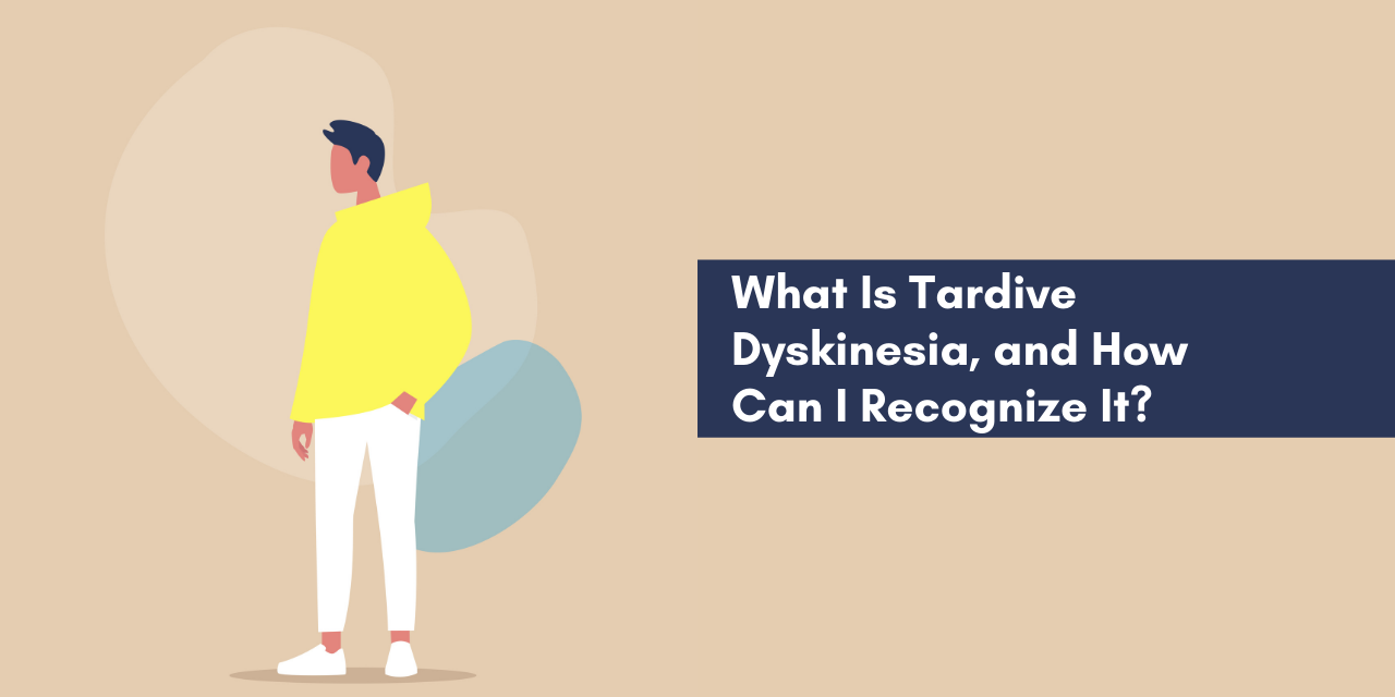 What Is Tardive Dyskinesia, and How Can I Recognize It?
